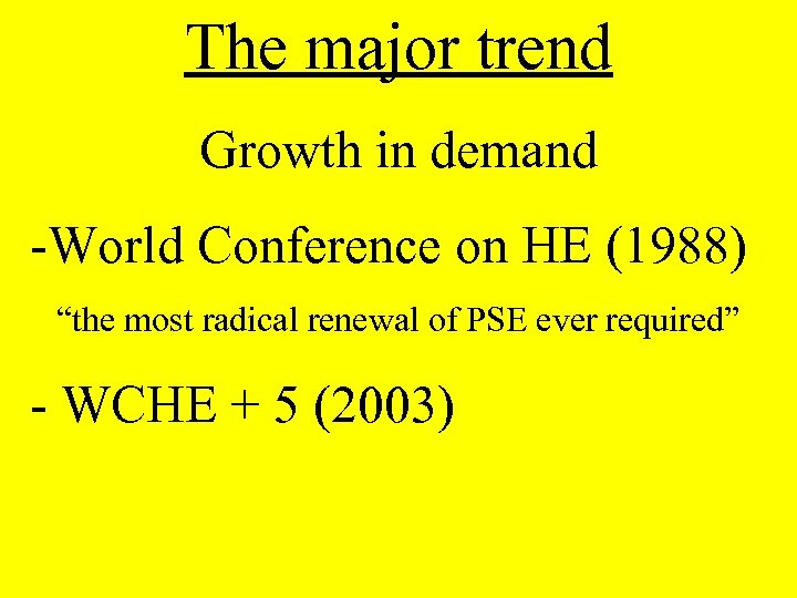 The major trend Growth in demand -World Conference on HE (1988) “the most radical