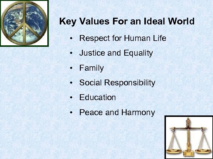 Key Values For an Ideal World • Respect for Human Life • Justice and