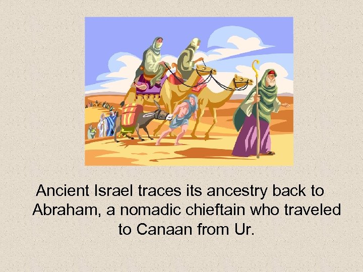 Ancient Israel traces its ancestry back to Abraham, a nomadic chieftain who traveled to