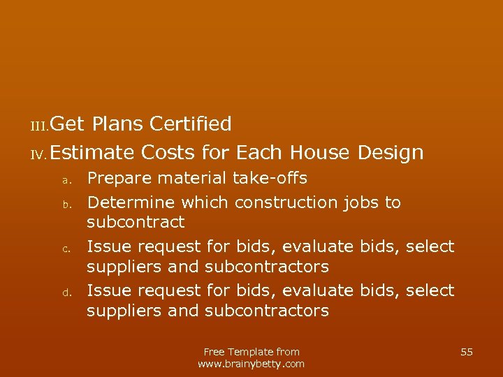 Get Plans Certified IV. Estimate Costs for Each House Design III. a. b. c.
