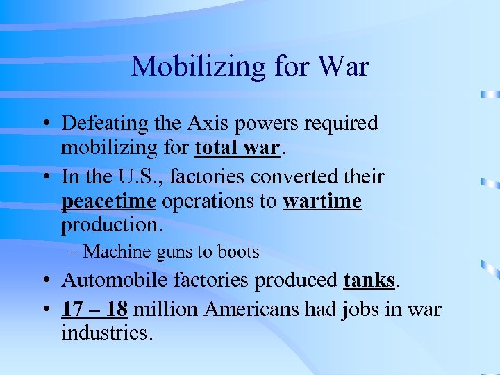 Mobilizing for War • Defeating the Axis powers required mobilizing for total war. •