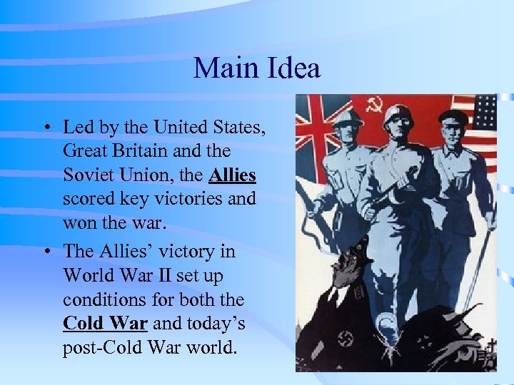 Main Idea • Led by the United States, Great Britain and the Soviet Union,