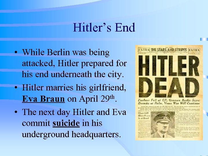 Hitler’s End • While Berlin was being attacked, Hitler prepared for his end underneath