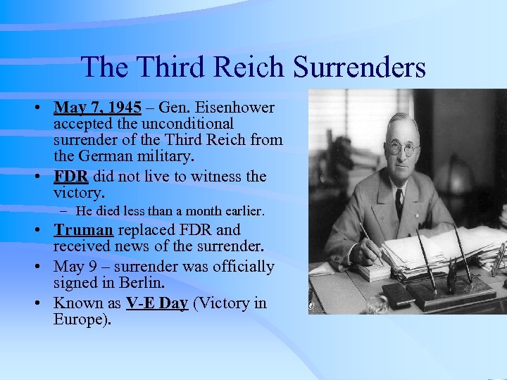 The Third Reich Surrenders • May 7, 1945 – Gen. Eisenhower accepted the unconditional