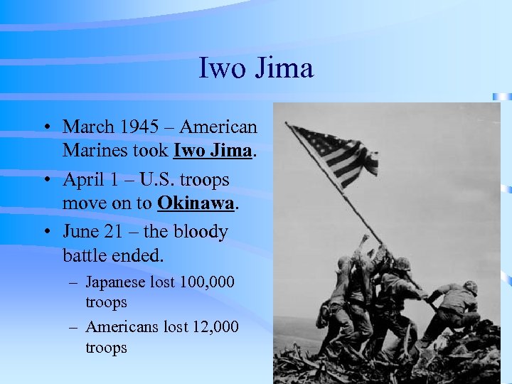 Iwo Jima • March 1945 – American Marines took Iwo Jima. • April 1