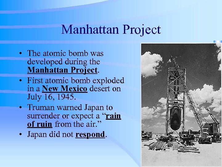 Manhattan Project • The atomic bomb was developed during the Manhattan Project. • First