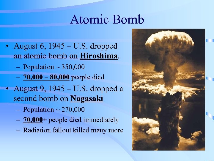 Atomic Bomb • August 6, 1945 – U. S. dropped an atomic bomb on