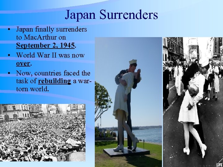 Japan Surrenders • Japan finally surrenders to Mac. Arthur on September 2, 1945. •