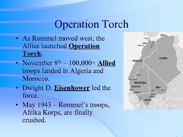 Operation Torch • As Rommel moved west, the Allies launched Operation Torch. • November