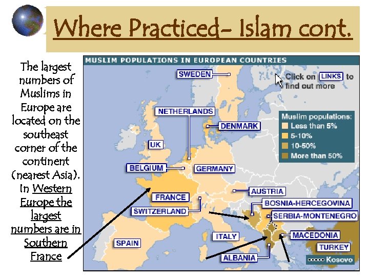 Where Practiced- Islam cont. The largest numbers of Muslims in Europe are located on