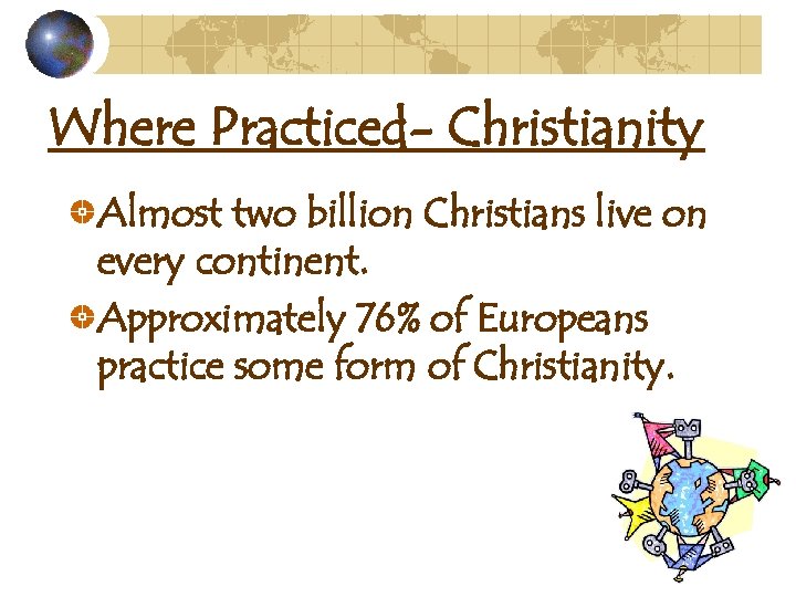 Where Practiced- Christianity Almost two billion Christians live on every continent. Approximately 76% of