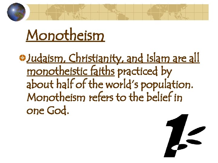 Monotheism Judaism, Christianity, and Islam are all monotheistic faiths practiced by about half of