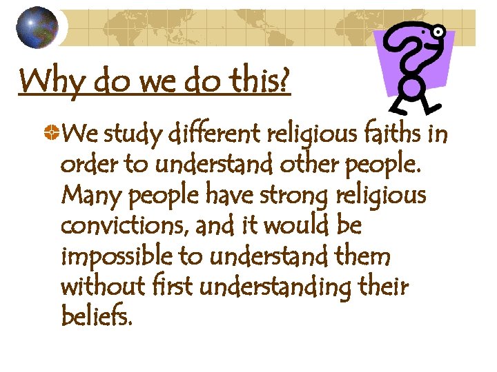 Why do we do this? We study different religious faiths in order to understand