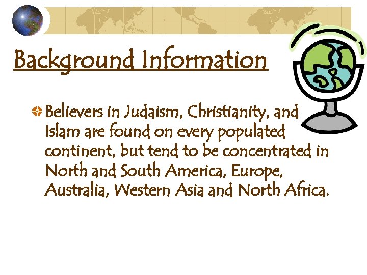 Background Information Believers in Judaism, Christianity, and Islam are found on every populated continent,