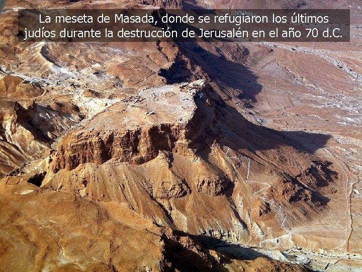 La meseta de Masada, donde se refugiaron los últimos judíos durante la destrucción de