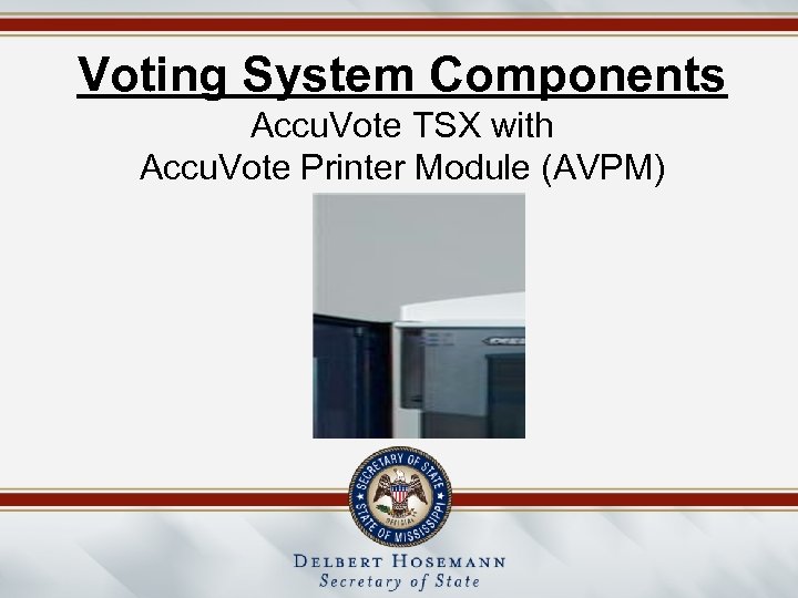 Voting System Components Accu. Vote TSX with Accu. Vote Printer Module (AVPM) 