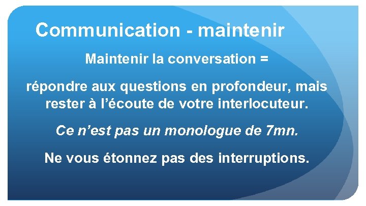 Communication - maintenir Maintenir la conversation = répondre aux questions en profondeur, mais rester