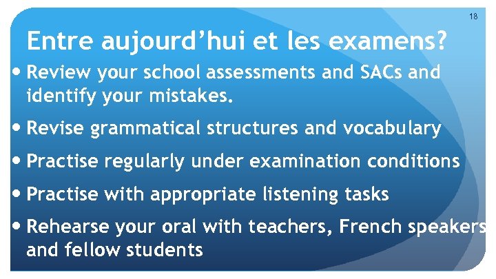 18 Entre aujourd’hui et les examens? Review your school assessments and SACs and identify