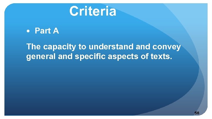 Criteria Part A The capacity to understand convey general and specific aspects of texts.