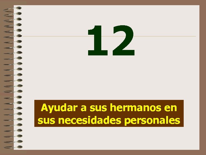 12 Ayudar a sus hermanos en sus necesidades personales 