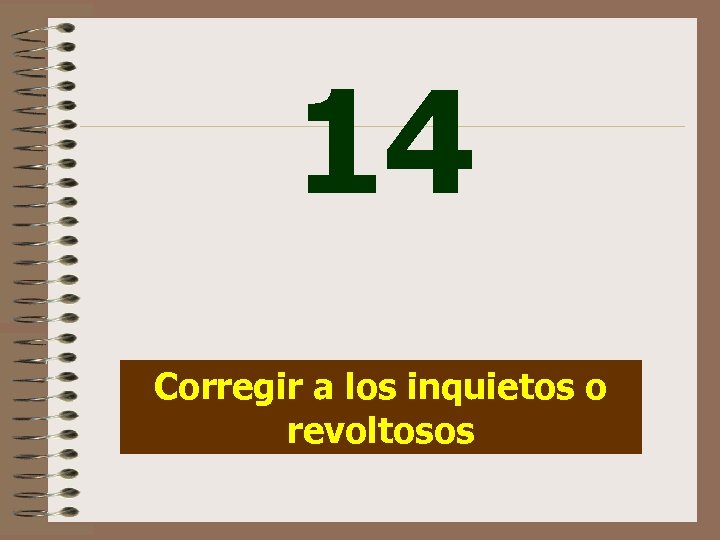 14 Corregir a los inquietos o revoltosos 