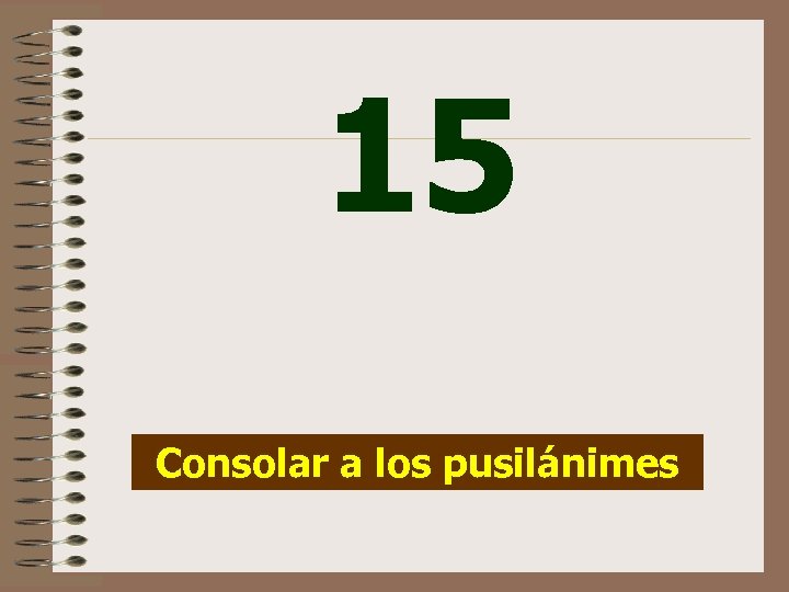 15 Consolar a los pusilánimes 