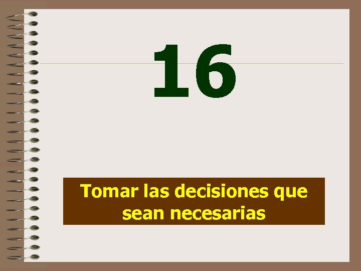 16 Tomar las decisiones que sean necesarias 