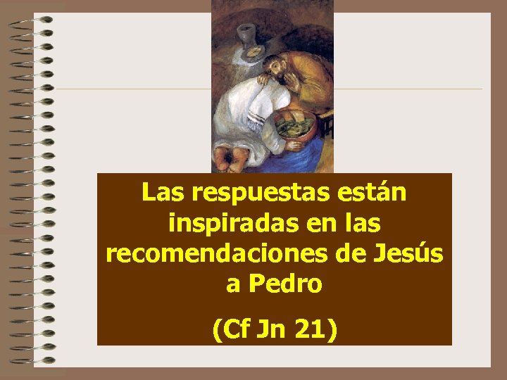 Las respuestas están inspiradas en las recomendaciones de Jesús a Pedro (Cf Jn 21)