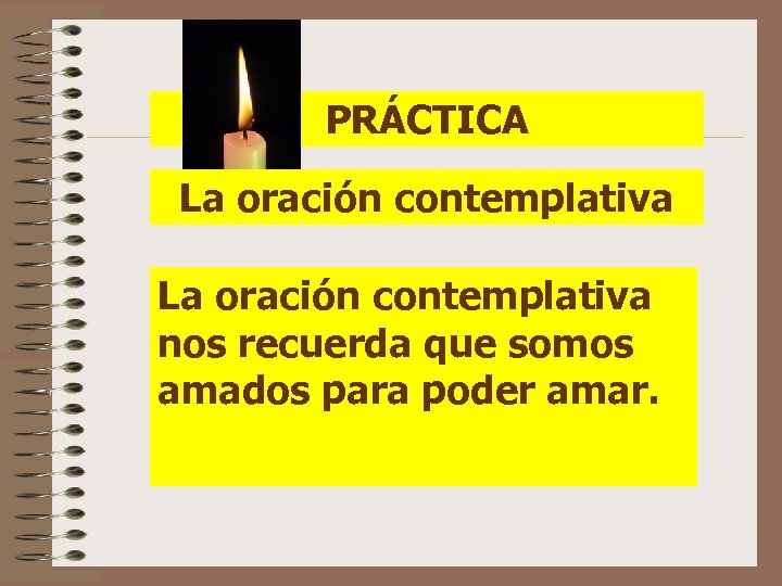 PRÁCTICA La oración contemplativa nos recuerda que somos amados para poder amar. 