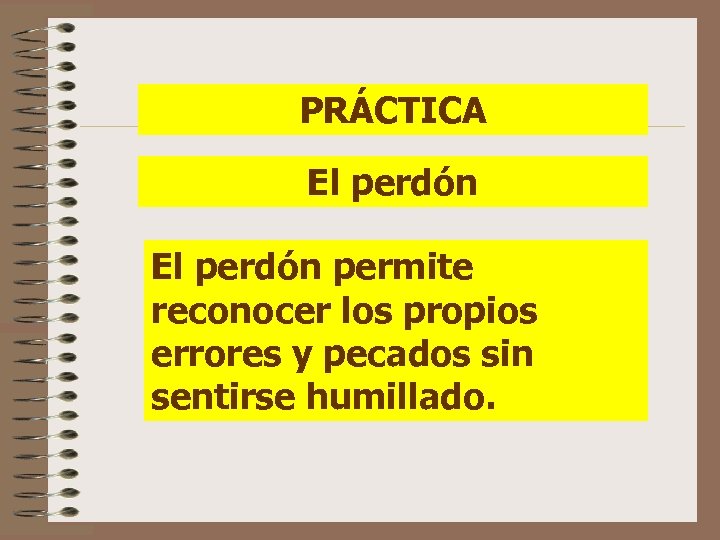 PRÁCTICA El perdón permite reconocer los propios errores y pecados sin sentirse humillado. 