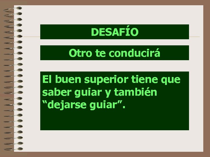 DESAFÍO Otro te conducirá El buen superior tiene que saber guiar y también “dejarse