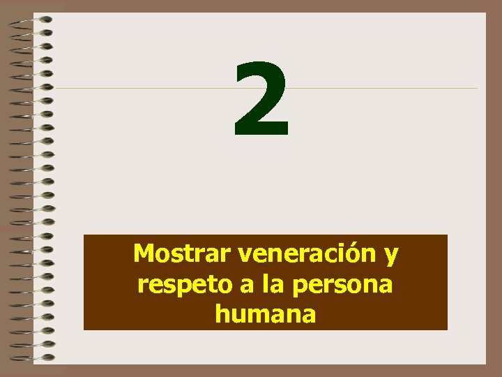 2 Mostrar veneración y respeto a la persona humana 