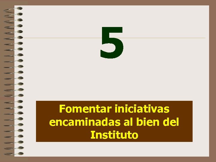 5 Fomentar iniciativas encaminadas al bien del Instituto 