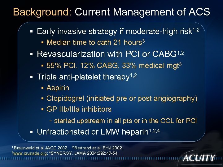 Background: Current Management of ACS § Early invasive strategy if moderate-high risk 1, 2