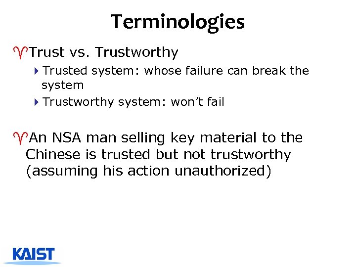 Terminologies ^Trust vs. Trustworthy 4 Trusted system: whose failure can break the system 4