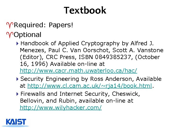 Textbook ^Required: Papers! ^Optional 4 Handbook of Applied Cryptography by Alfred J. Menezes, Paul