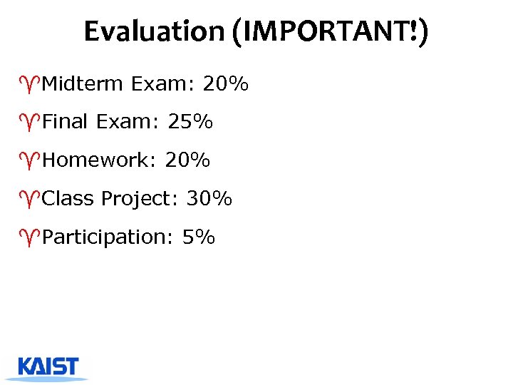 Evaluation (IMPORTANT!) ^Midterm Exam: 20% ^Final Exam: 25% ^Homework: 20% ^Class Project: 30% ^Participation: