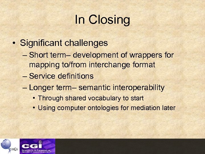 In Closing • Significant challenges – Short term– development of wrappers for mapping to/from