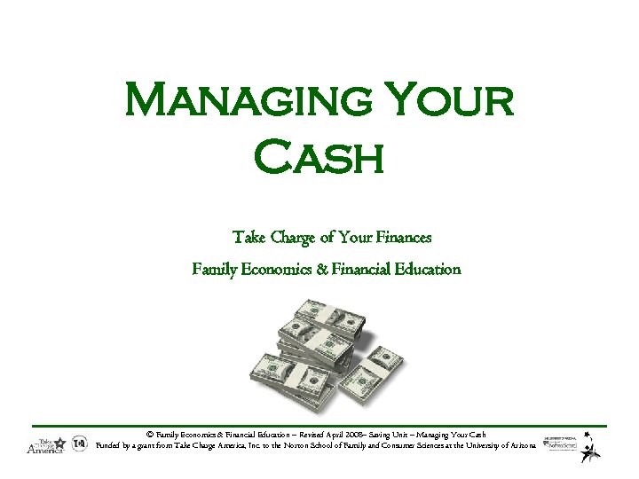 Managing Your Cash Take Charge of Your Finances Family Economics & Financial Education ©