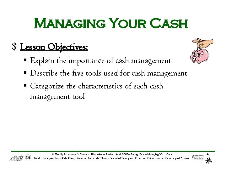 Managing Your Cash $ Lesson Objectives: § Explain the importance of cash management §