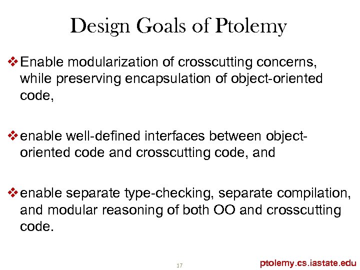 Design Goals of Ptolemy v Enable modularization of crosscutting concerns, while preserving encapsulation of