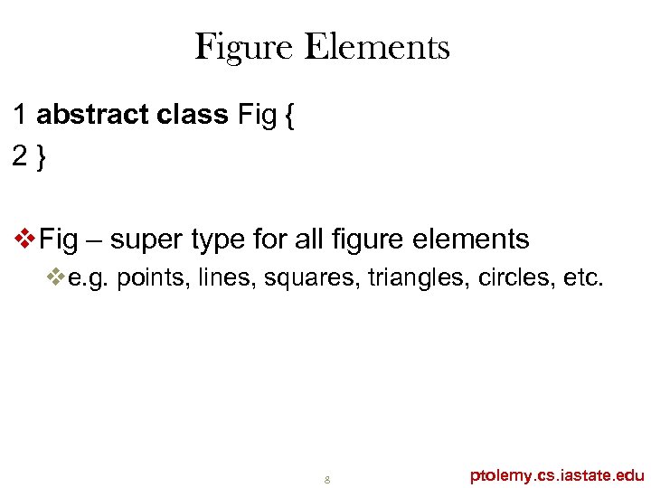 Figure Elements 1 abstract class Fig { 2} v. Fig – super type for