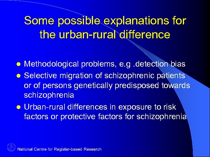 Some possible explanations for the urban-rural difference Methodological problems, e. g. detection bias l