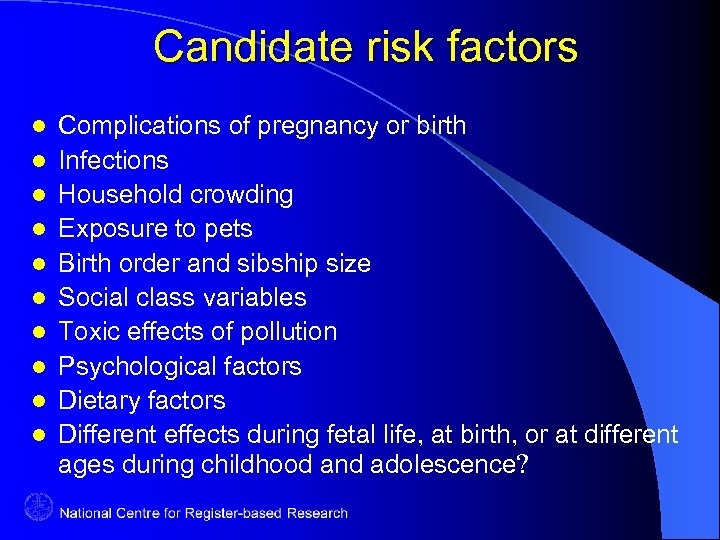 Candidate risk factors l l l l l Complications of pregnancy or birth Infections