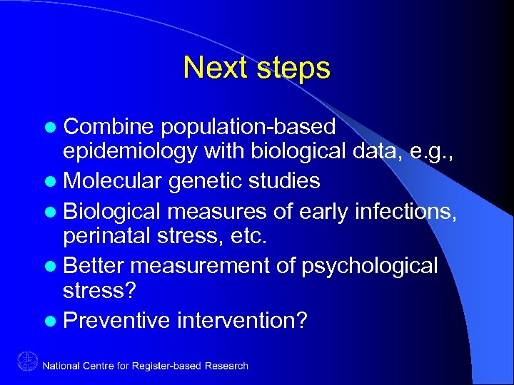 Next steps l Combine population-based epidemiology with biological data, e. g. , l Molecular