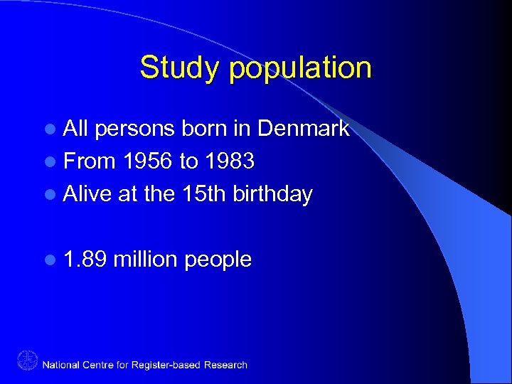 Study population l All persons born in Denmark l From 1956 to 1983 l