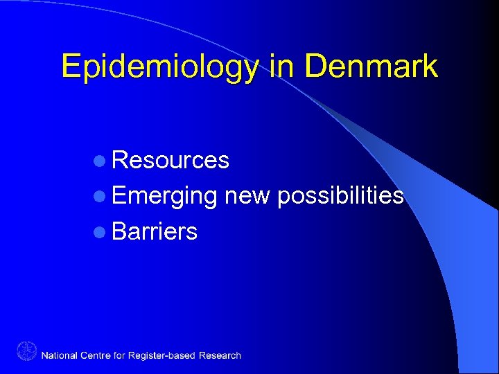 Epidemiology in Denmark l Resources l Emerging l Barriers new possibilities 