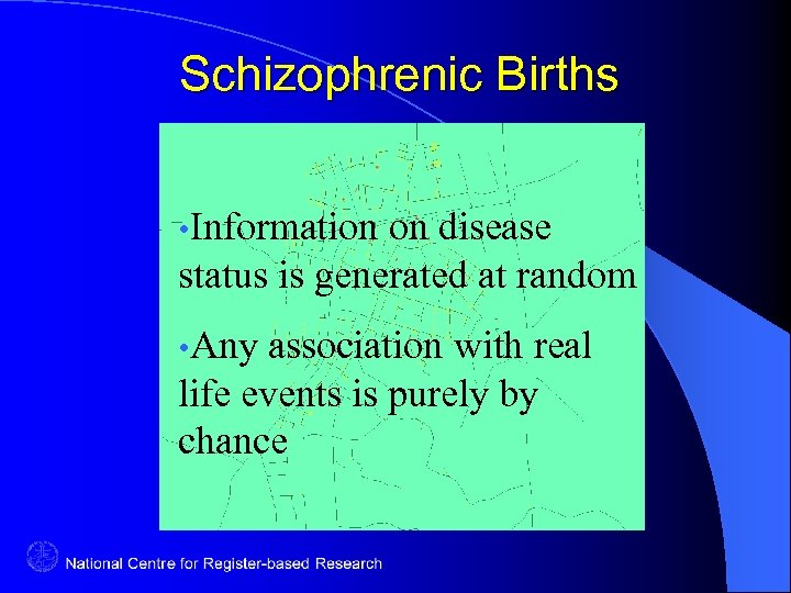 Schizophrenic Births • Information on disease status is generated at random • Any association