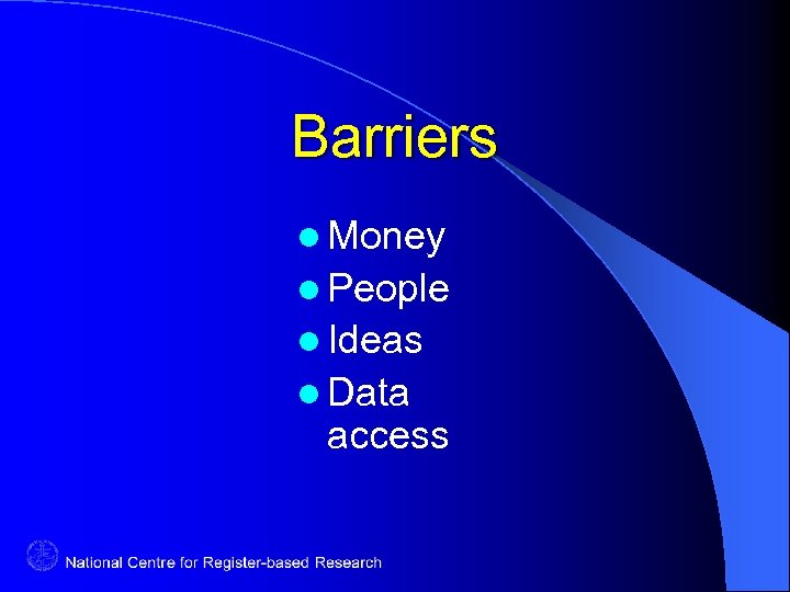 Barriers l Money l People l Ideas l Data access 