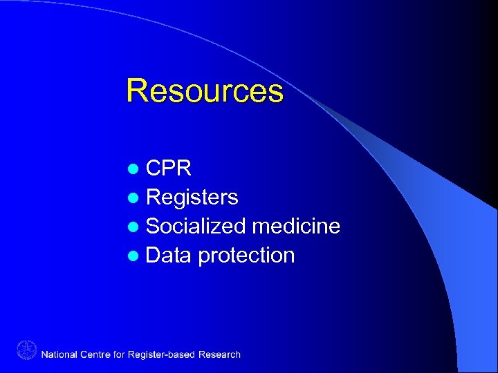 Resources l CPR l Registers l Socialized medicine l Data protection 